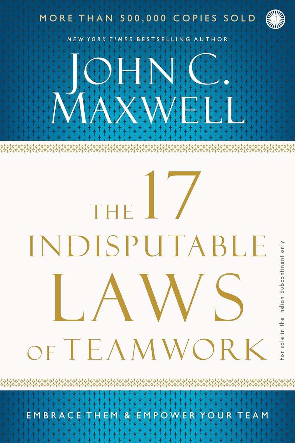 The 17 Indisputable Laws Of Teamwork Embrace Them & Empower 