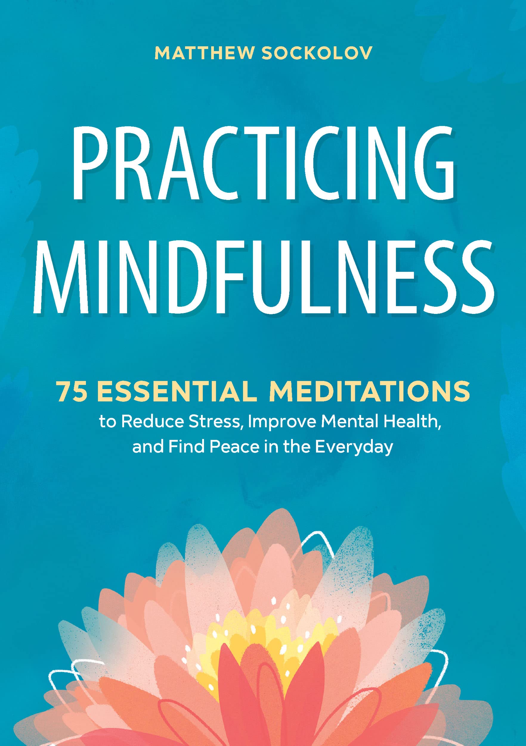 Practicing Mindfulness 75 Essential Meditations