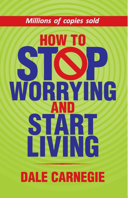 How To Stop Worrying And Start Living